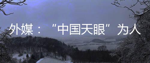 “中国天眼”运行稳定可靠