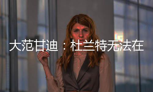 大范杜兰我不这么认为