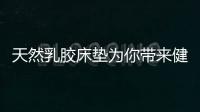 天然乳胶床垫为你带来健康干净的安心睡眠