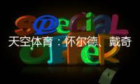 天空体育
：怀尔德、戴奇�、丹尼