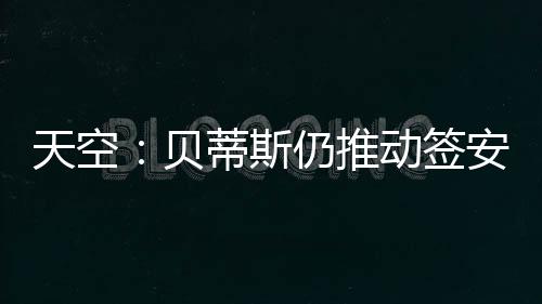 贝蒂然而贝蒂斯主席承认