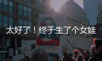 太好了！终于生了个女娃！丨刊中人