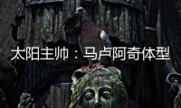 太阳主帅：马卢阿奇体型高大臂展出色 护筐能力非常突出