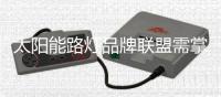 太阳能路灯品牌联盟需掌握技巧