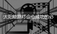 太阳能路灯企业成功的必杀技：产品和营销