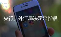 央行、外汇局决定延长银行间外汇市场交易时间