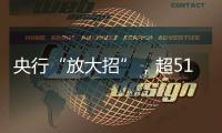 央行“放大招”，超5100只个股上涨