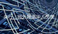 央行：将外籍来华人员使用移动支付的单笔交易限额由1000美元提高到5000美元