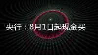 央行：8月1日起现金买金超10万元需上报