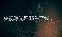 央视曝光歼35生产线
	，一组镜头中居然出现5架