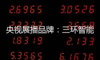央视展播品牌	：三环智能锁 彰显生活品质