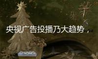 央视广告投播乃大趋势，西娅图品牌顺势而为