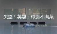 失望！英媒：球迷不满莱斯特城高层，要求管理层进行“更新“