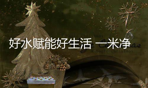 好水好生活米从一米开始