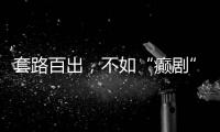 套路百出，不如“癫剧”灵机一动