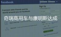 奇瑞商用车与康明斯达成战略合作
�，超级重卡“凤凰系列”全球首发