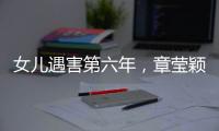 女儿遇害第六年	
，章莹颖父亲直播带货引争议