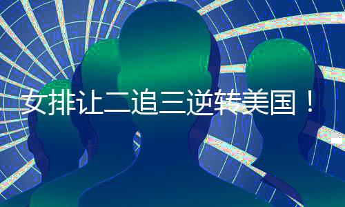 女排逆转中国队19-12继续领先