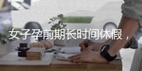 女子孕前期长时间休假，“副处老公”扮演什么角色