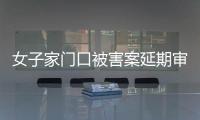 女子家门口被害案延期审理，凶手精神鉴定再成争议焦点
