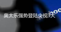 奥太乐强势登陆央视3大频道 全力缔造品牌崛起的神话