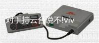 对手持云台说不!vivo X50摄像头内置微云台
，功能太实用太强大