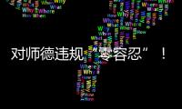 对师德违规“零容忍”！ 我们需要怎样的教师队伍
？