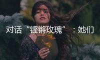 对话“铿锵玫瑰”�
：她们为何热爱足球？