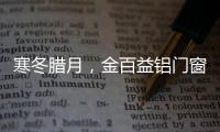 寒冬腊月，金百益铝门窗为你守护温暖