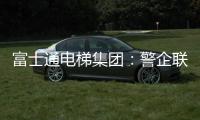 富士通电梯集团	：警企联合 构建“反诈”防范网
