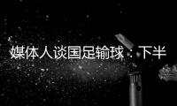 媒体人谈国足输球
：下半场只丢1球还凑合吧 整体实力差距太大