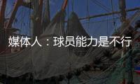 媒体人�：球员能力是不行，但不应该踢得这么差
，看着就不像个队