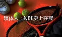 媒体人：NBL史上夺冠次数最多的球队安徽文一传出解散传闻