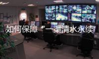 如何保障“一渠清水永续北送”
？河南官方从六个方面入手