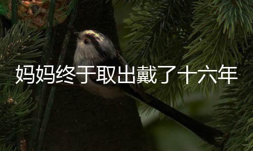 这是妈妈妈妈第二次取环