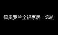 德奥罗兰全铝家居：您的个性 此处安放!