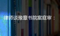 律师谈豫章书院案庭审：我觉得他们不是在道歉