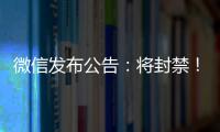微信发布公告：将封禁
！