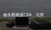 崔永熙重返CBA，北京男篮北控男篮抢人�
，已经和广州完成首轮谈判
