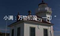 小满
：万物初盈，一切“刚好”