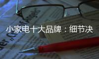 小家电十大品牌：细节决定一切 品质服务要做到位