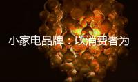 小家电品牌：以消费者为核心 创新产品