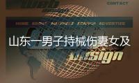 山东一男子持械伤妻女及外孙后自杀，警方通报