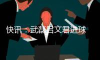 快讯�：武磊吕文君进球 东亚客场3