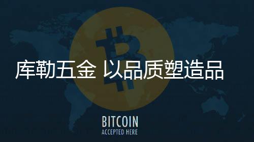 确保产品的金品质量和性能