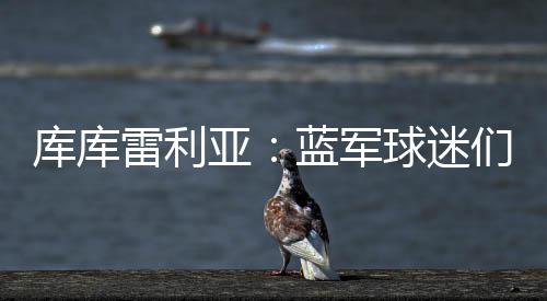 库库向球迷表达了喜悦