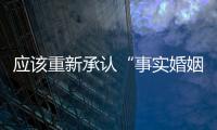 应该重新承认“事实婚姻”吗？要保障婚姻当维持真正的公平与对等