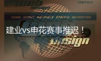 建业vs申花赛事推迟！延期至26日15点半