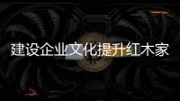 建设企业文化提升红木家具企业软实力