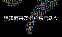 强降雨来袭�！广东启动今年首次防汛Ⅳ级应急响应